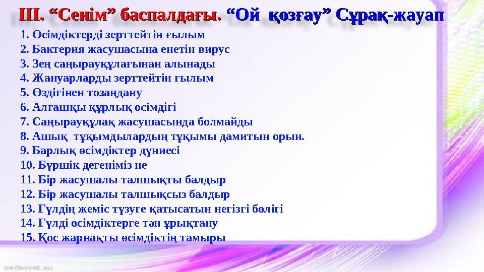 ІІІ. “Сенім” баспалдағы. ІІІ. “Сенім” баспалдағы. “Ой қозғау” Сұрақ-жауап“Ой қозғау” Сұрақ-жауап 1. Өсімдіктерді зерттейтін ғ