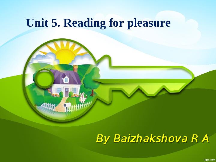 By Baizhakshova R AUnit 5. Reading for pleasureBy Baizhakshova R A