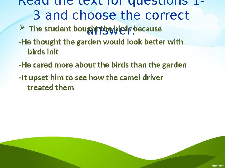 Read the text for questions 1- 3 and choose the correct answer: The student bought the birds because -He thought the garden