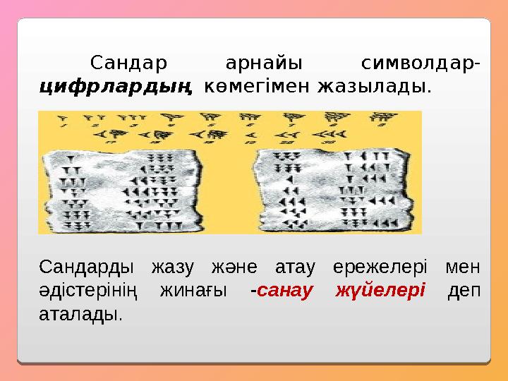 Сандар арнайы символдар- цифрлардың көмегімен жазылады. Сандарды жазу және атау ережелері мен әдістерінің жинағы -