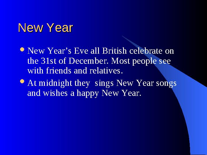 New YearNew Year  New Year’s Eve all British celebrate on the 31st of December. Most people see with friends and relatives.