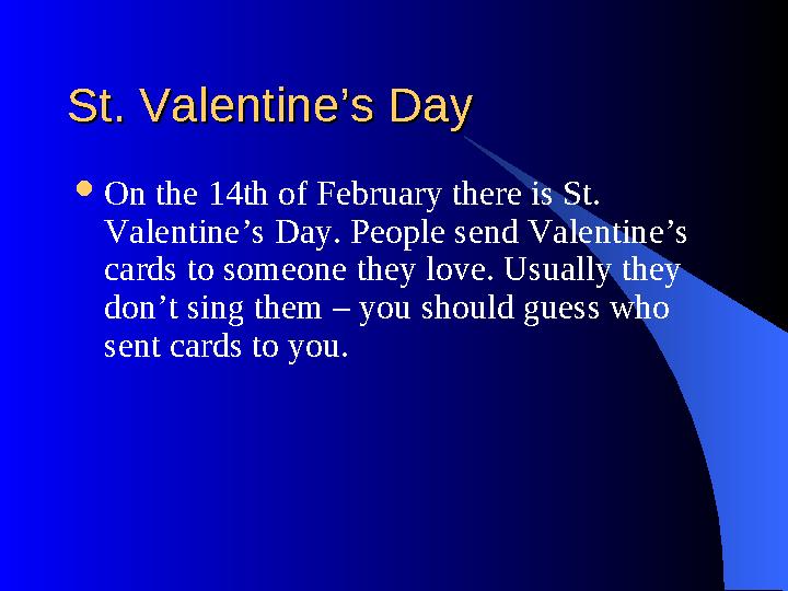 St. Valentine’s DaySt. Valentine’s Day  On the 14th of February there is St. Valentine’s Day. People send Valentine’s cards t