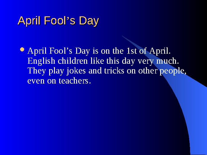 April FoolApril Fool ’’ s Days Day  April Fool’s Day is on the 1st of April. English children like this day very much. They p