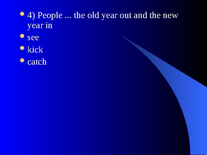  4) People ... the old year out and the new year in  see  kick  catch