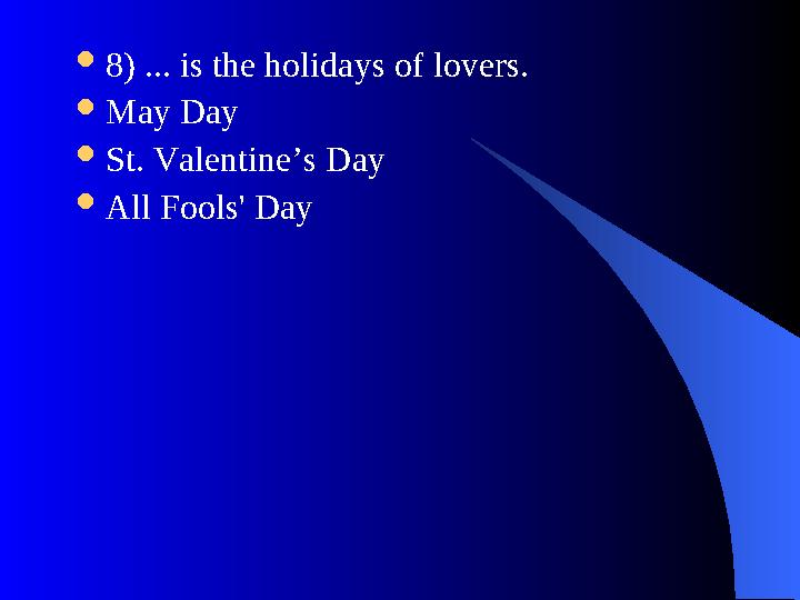  8) ... is the holidays of lovers.  May Day  St. Valentine’s Day  All Fools' Day