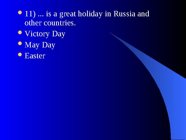  11) ... is a great holiday in Russia and other countries.  Victory Day  May Day  Easter