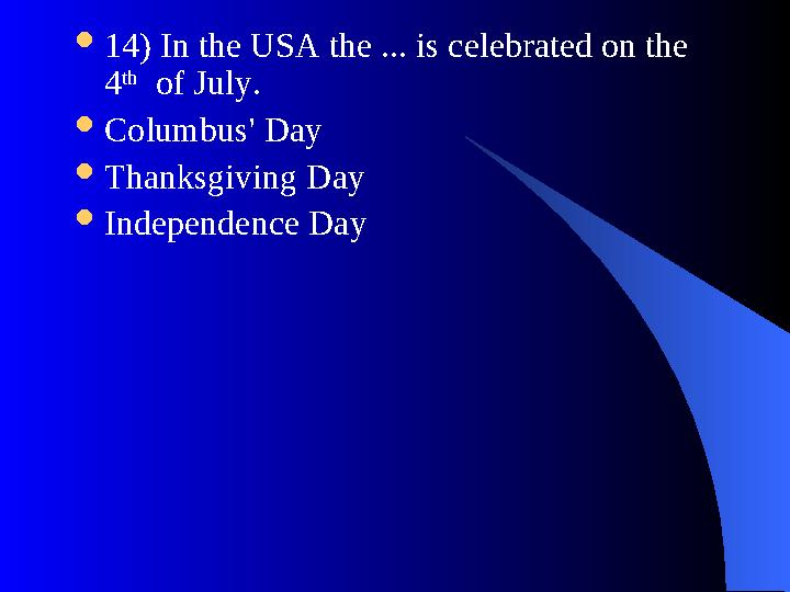  14) In the USA the ... is celebrated on the 4 th of July.  Columbus' Day  Thanksgiving Day  Independence Day