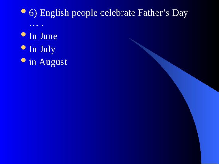  6) English people celebrate Father’s Day … .  In June  In July  in August