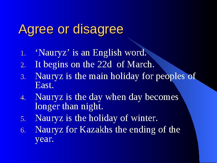 Agree or disagree Agree or disagree 1. ‘ Nauryz’ is an English word. 2. It begins on the 22d of March. 3. Nauryz is the main h