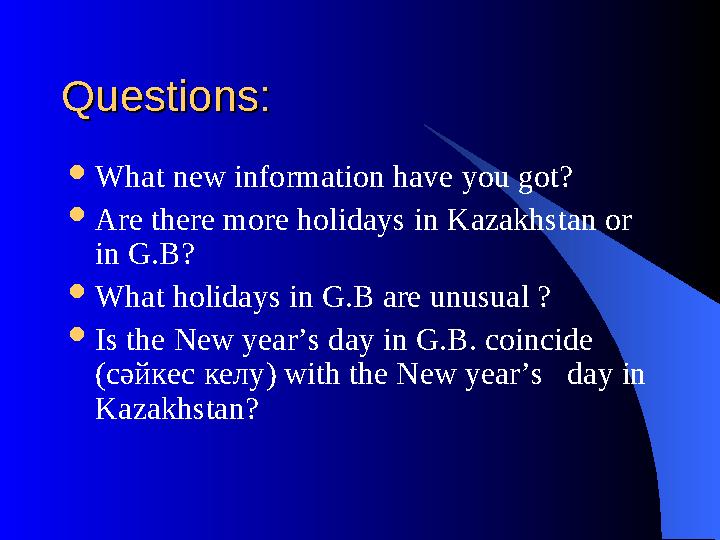 Questions:Questions:  What new information have you got?  Are there more holidays in Kazakhstan or in G.B?  What holidays