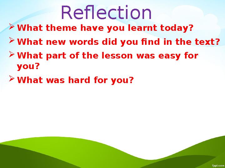 Reflection  What theme have you learnt today?  What new words did you find in the text?  What part of the lesson was easy for