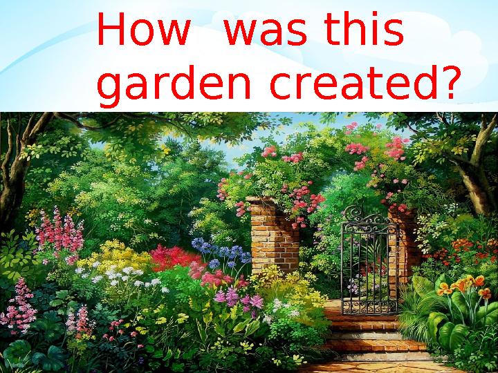 How was this garden created?T R U E