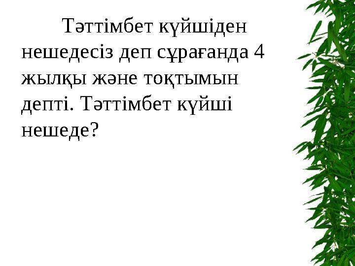 Тоқсан ауыз сөздің тобықтай бір түйіні бар. Тәттімбет күйшіден нешедесіз деп сұрағанда 4 жылқы және тоқтымын депті. Тә