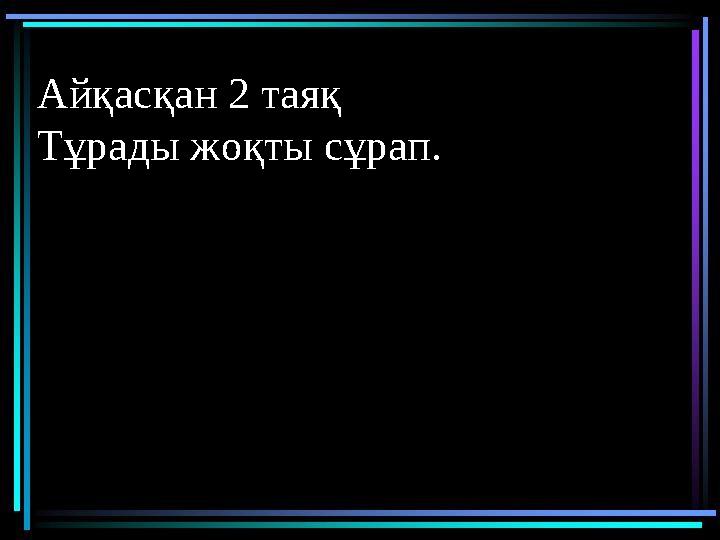 Тоқсан ауыз сөздің тобықтай бір түйіні бар.Айқасқан 2 таяқ Тұрады жоқты сұрап.