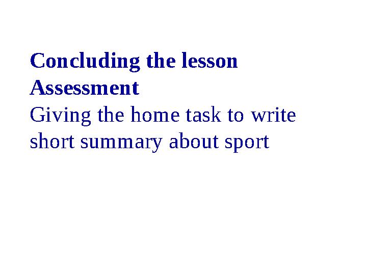 Concluding the lesson Assessment Giving the home task to write short summary about sport