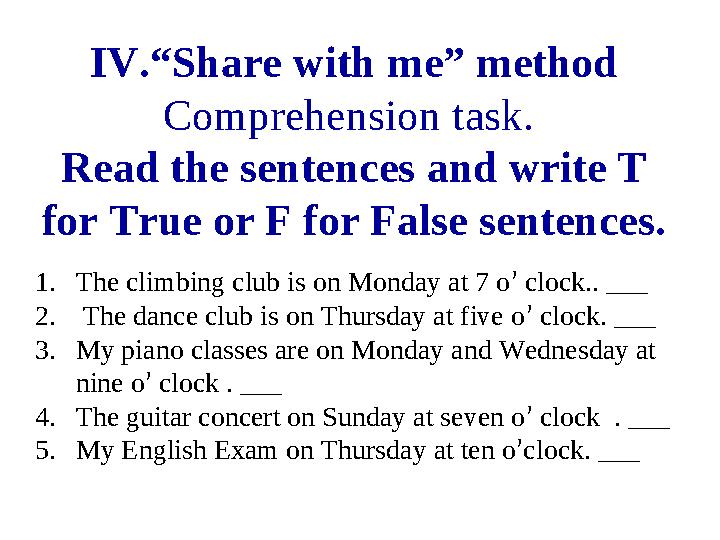 IV.“Share with me” method Comprehension task. Read the sentences and write T for True or F for False sentences. 1. The climbi