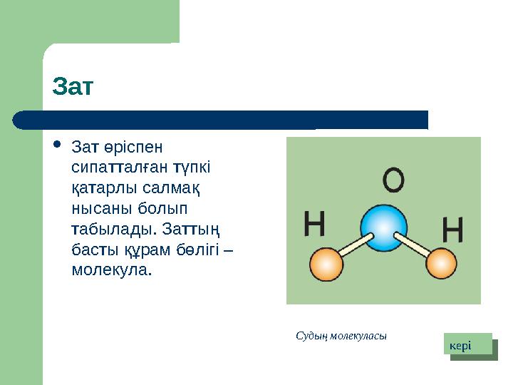 Зат  Зат өріспен сипатталған түпкі қатарлы салмақ нысаны болып табылады. Заттың басты құрам бөлігі – молекула. керікеріСу