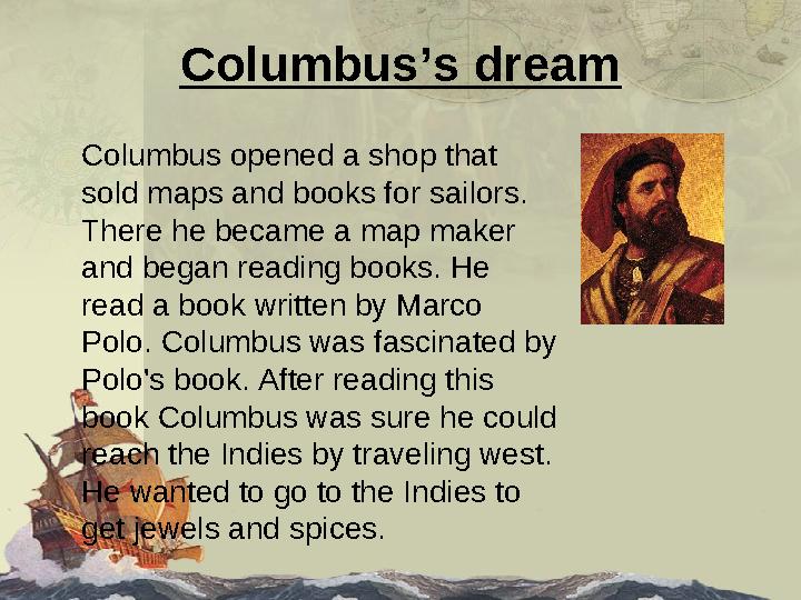 Columbus’s dream Columbus opened a shop that sold maps and books for sailors. There he became a map maker and began reading