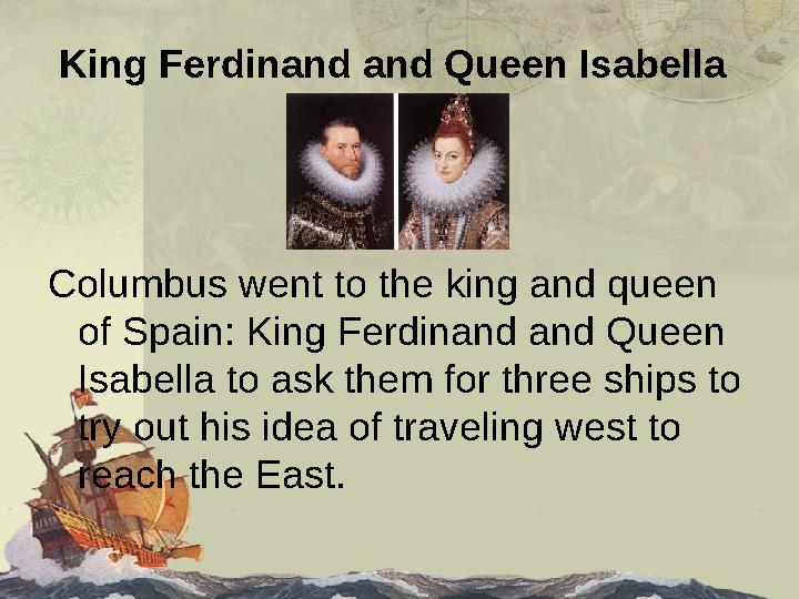 King Ferdinand and Queen Isabella Columbus went to the king and queen of Spain : King Ferdinand and Queen Isabella to ask