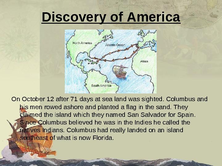 Discovery of America On October 12 after 71 days at sea land was sighted. Columbus and his men rowed ashore and planted a flag