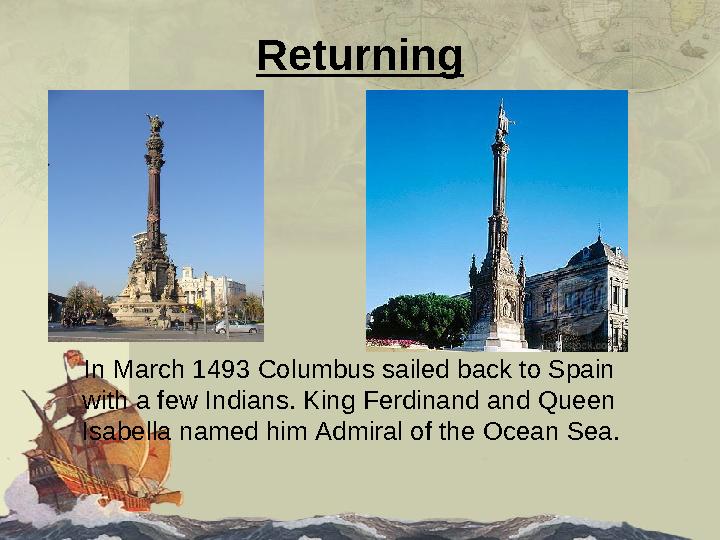 Returning In March 1493 Columbus sailed back to Spain with a few Indians. King Ferdinand and Queen Isabella named him Adm