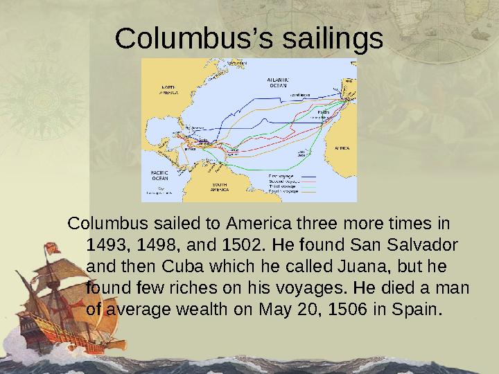 Columbus’s sailings Columbus sailed to America three more times in 1493, 1498, and 1502. He found San Salvador and then Cuba w