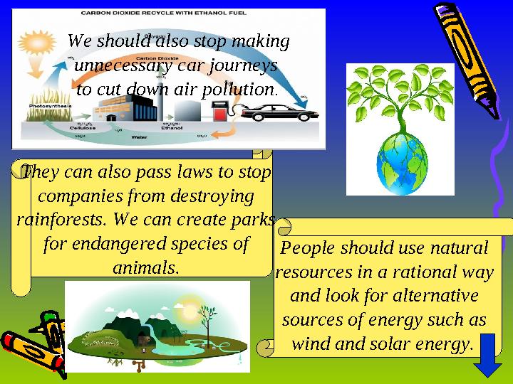 We should also stор making unnecessary car journeys to cut down air pollution . People should use natural resources in a rat