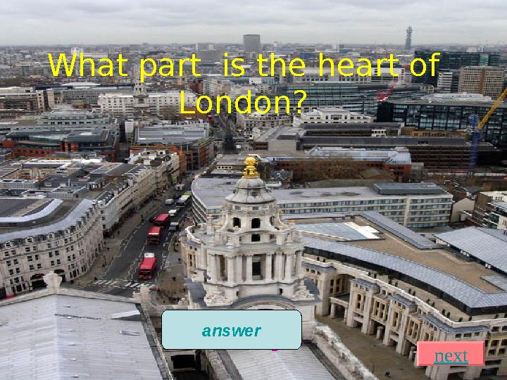 What part is the heart of London? The City answer next