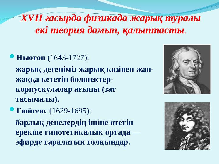 X VII ғасырда физикада жарық туралы екі теория дамып, қалыптасты .  Ньютон (1643-1727): жарық дегеніміз жарық көзінен жан-