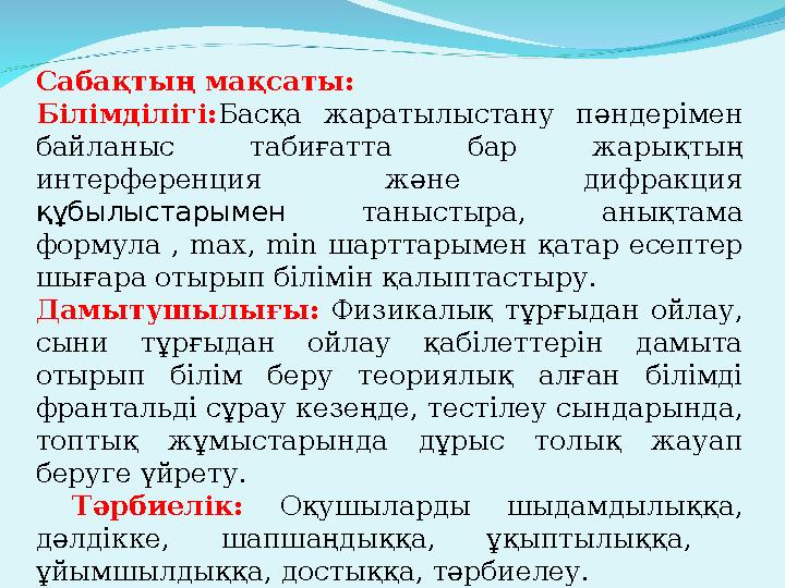 Сабақтың мақсаты: Білімділігі: Басқа жаратылыстану пәндерімен байланыс табиғатта бар жарықтың интерференция және д