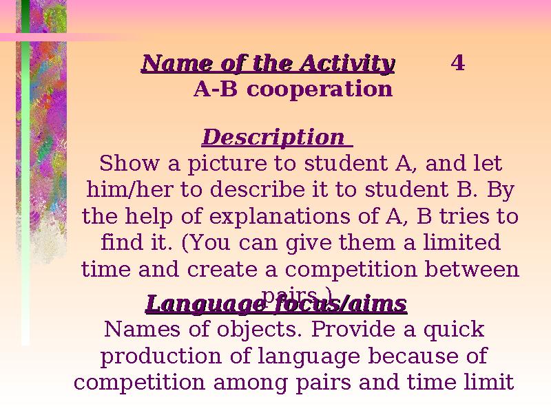 Name of the ActivityName of the Activity 4 A-B cooperation Description Show a picture to student A, and let him/h