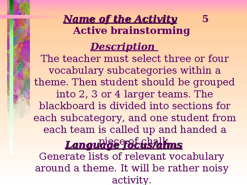 Name of the ActivityName of the Activity 5 Active brainstorming Description The teacher must select three or four