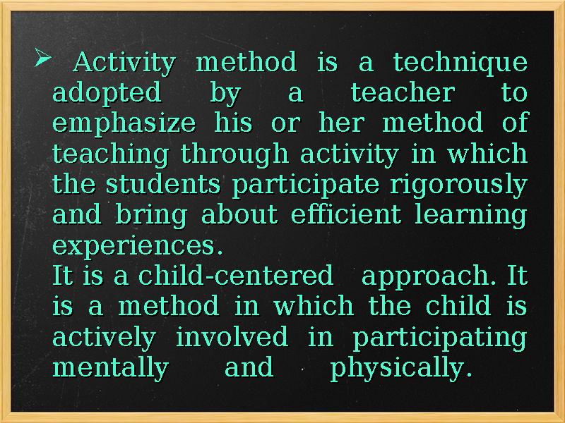  Activity method is a technique Activity method is a technique adopted by a teacher to adopted by a teacher