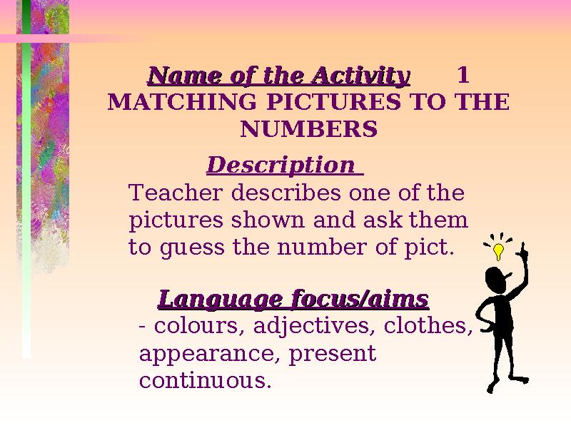 Name of the ActivityName of the Activity 1 MATCHING PICTURES TO THE NUMBERS Description Teacher describes one of the pictures