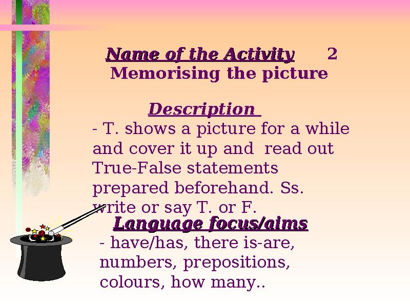 Name of the ActivityName of the Activity 2 Memorising the picture Description - T. shows a picture for a while and cover it u
