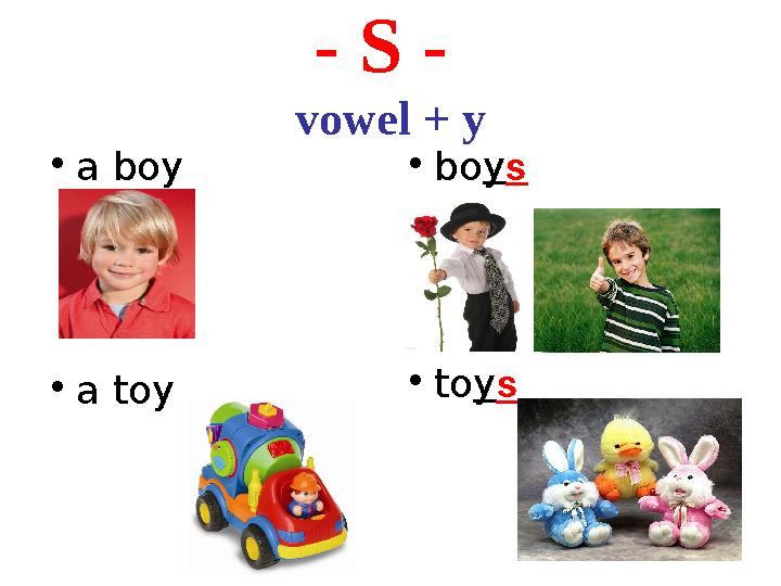 - S - vowel + y • a boy • bo y s • a toy • to y s