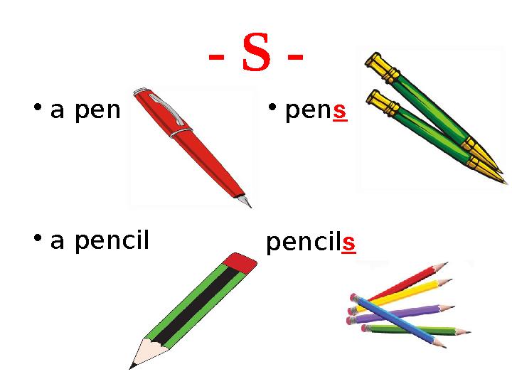 - S - • a pen • pen s • a pencil pencil s