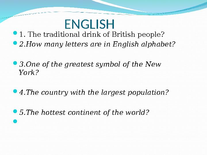 ENGLISH  1. The traditional drink of British people?  2.How many letters are in English alphabet?  3.One