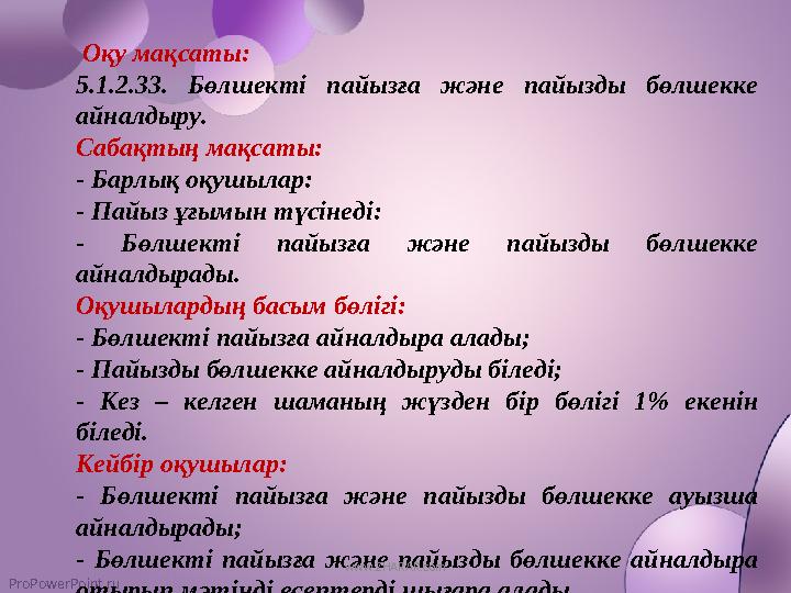 ProPowerPoint.ru Оқу мақсаты: 5.1.2.33. Бөлшекті пайызға және пайызды бөлшекке айналдыру. Сабақтың мақсаты: - Барлық о