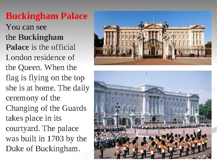 Buckingham Palace You can see the Buckingham Palace is the official London residence of the Queen. When the flag is fly