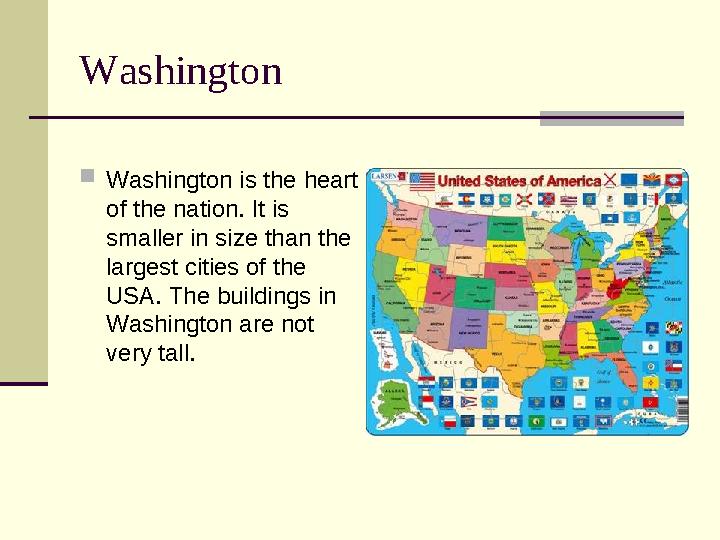 Washington  Washington is the heart of the nation. It is smaller in size than the largest cities of the USA. The buildings