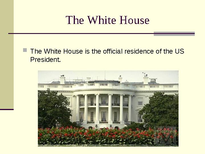 The White House  The White House is the official residence of the US President.