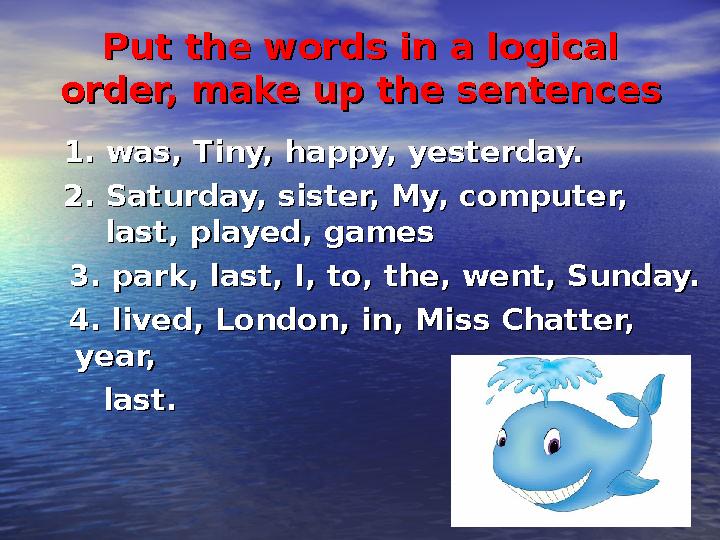 Put the words in a logical Put the words in a logical order, make up the sentencesorder, make up the sentences 1. was, Tiny, ha