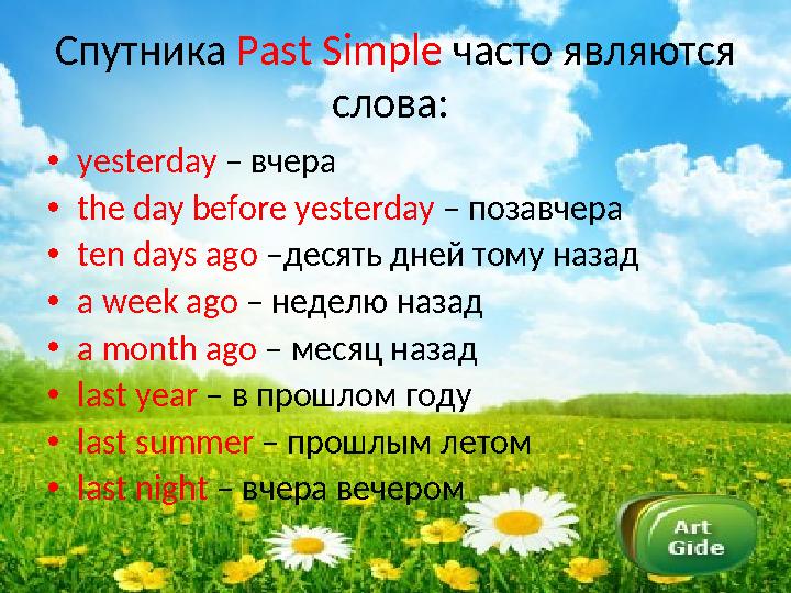 Спутника Past Simple часто являются слова: • yesterday – вчера • the day before yesterday – позавчера • ten days ago –д