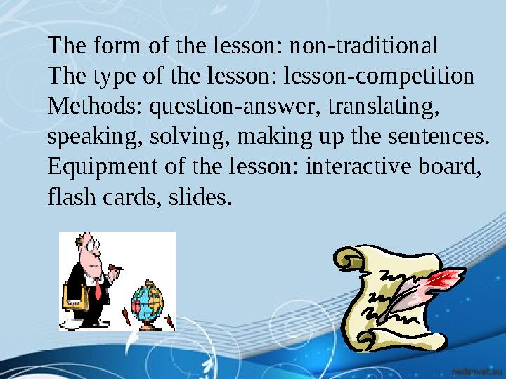 The form of the lesson: non-traditional The type of the lesson: lesson-competition Methods: question-answer, translating, sp