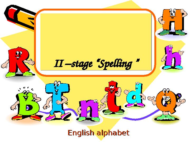 English alphabetEnglish alphabetII –stage “ Spelling ”II –stage “ Spelling ”