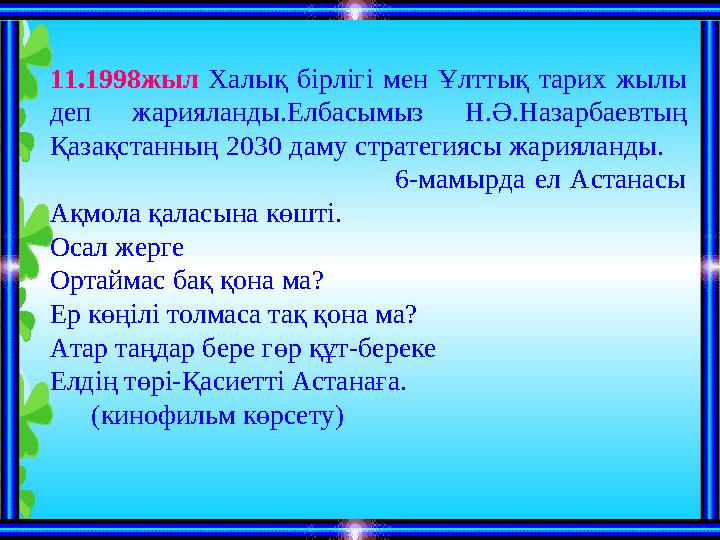 11.1998жыл Халық бірлігі мен Ұлттық тарих жылы деп жарияланды.Елбасымыз Н.Ә.Назарбаевтың Қазақстанның 2030 даму страт