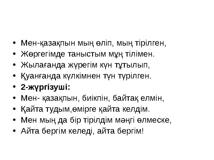 • Мен-қазақпын мың өліп, мың тірілген, • Жөргегімде таныстым мұң тілімен. • Жылағанда жүрегім күн тұтылып, • Қуанғанда күлкімнен