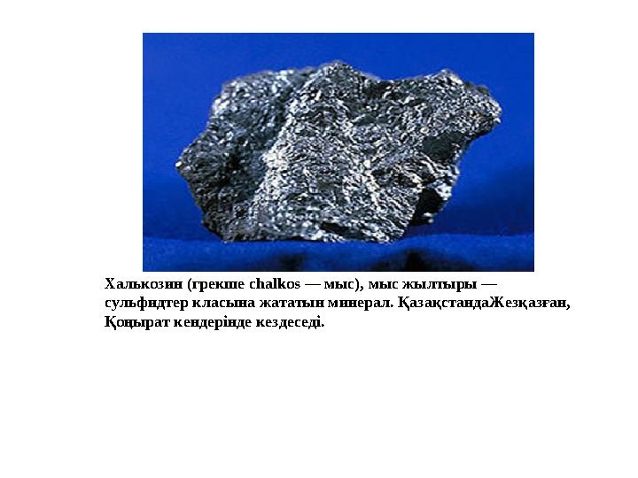 Халькозин (грекше chalkos — мыс), мыс жылтыры — сульфидтер класына жататын минерал. Химиялық формуласы: Cu 2 S, мұнд