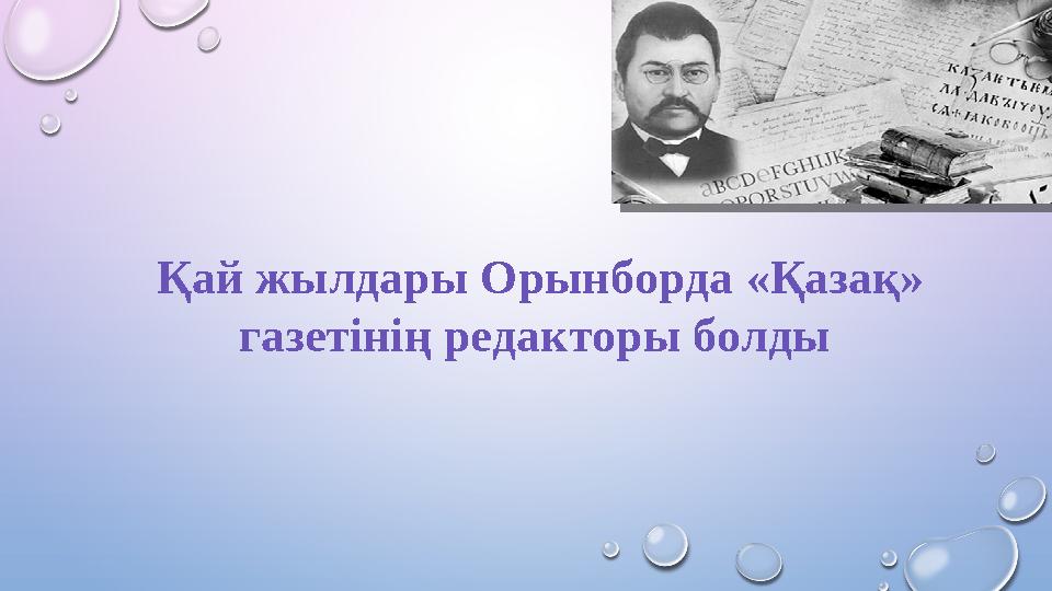 Қай жылдары Орынборда «Қазақ» газетінің редакторы болды
